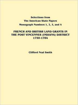 French and British Land Grants in the Post Vincennes (Indiana) District, 1750-1784 de SMITH