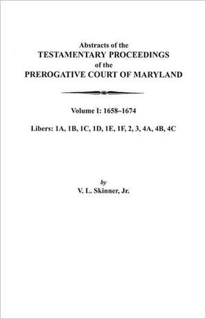 Abstracts of the Testamentary Proceedings of the Prerogative Court of Maryland. Volume I de V. L. Skinner