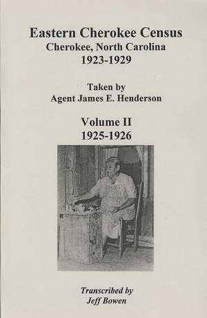 Eastern Cherokee Census, Cherokee, North Carolina, 1923 1929, Taken by Agent James E. Henderson. Volume II de Jeff Bowen