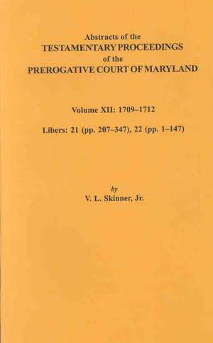 Abstracts of the Testamentary Proceedings of the Prerogative Court of Maryland. Volume XII de Vernon L. Jr. Skinner