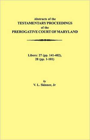 Abstraacts of the Testamentary Proceedings of the Prerogative Court of Maryland. Volume XVII de Vernon L. Jr. Skinner