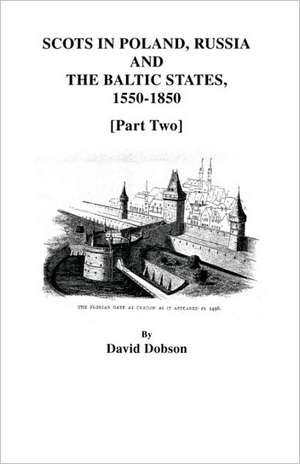 Scots in Poland, Russia, and the Baltic States, 1550-1850 [Part Two] de David Dobson