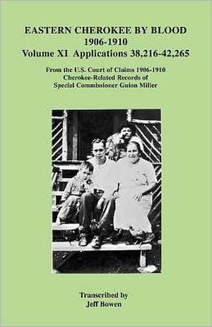 Eastern Cherokee by Blood, 1906-1910. Volume XI, Applications 38,216-42,265 de Jeff Bowen