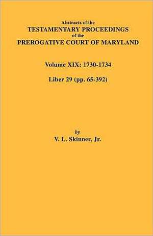 Abstracts of the Testamentary Proceedings of the Prerogative Court of Maryland. Volume XIX de V. L. Skinner