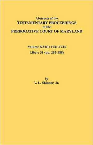 Abstracts of the Testamentary Proceedings of the Prerogative Court of Maryland. Volume XXIII de Vernon L. Jr. Skinner