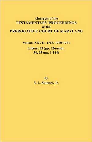 Abstracts of the Testamentary Proceedings of the Prerogative Court of Maryland. Volume XXVII de Vernon L. Jr. Skinner