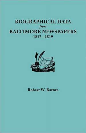 Biographical Data from Baltimore Newspapers, 1817-1819 de Robert W. Barnes