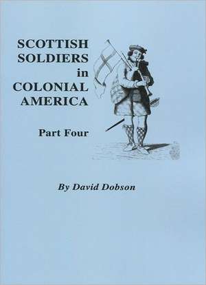 Scottish Soldiers in Colonial America. Part Four de David Dobson