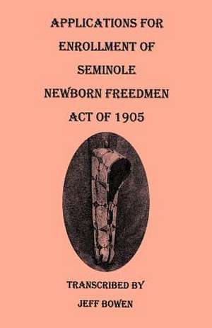 Applications for Enrollment of Seminole Newborn Freedmen. Act of 1905 de Jeff Bowen