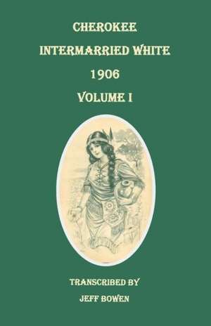 Cherokee Intermarried White, 1906. Volume I de Jeff Bowen