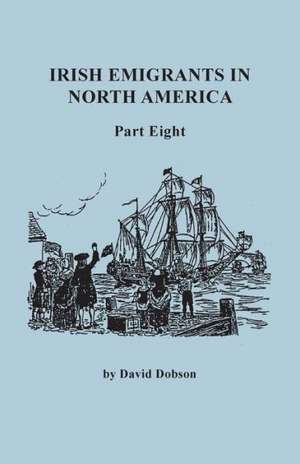 Irish Emigrants in North America. Part Eight de David Dobson