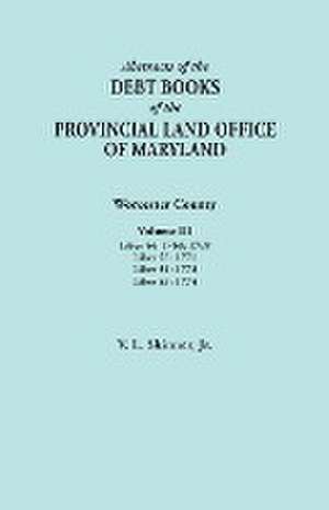 Abstracts of the Debt Books of the Provincial Land Office of Maryland. Worcester County, Volume III. Liber 44 de Jr. Vernon L. Skinner