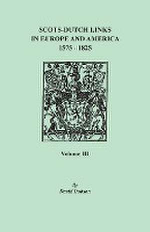 Scots-Dutch Links in Europe and America, 1575-1825. Volume III de David Dobson