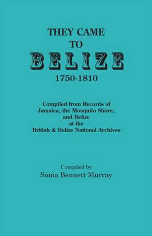 They Came to Belize, 1750-1810. de Sonia Bennett Murray