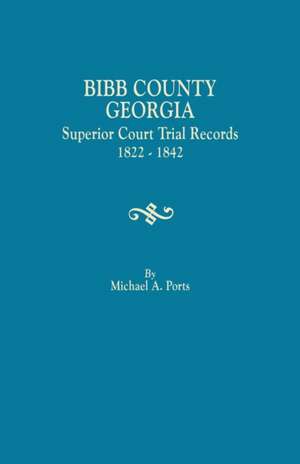 Bibb County, Georgia, Superior Court Trial Records, 1822-1842 de Michael A. Ports