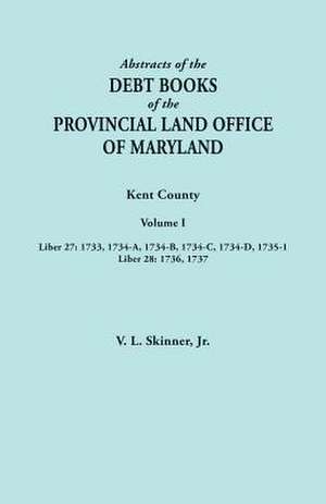 Abstracts of the Debt Books of the Provincial Land Office of Maryland. Kent County, Volume I. Liber 27 de Vernon L. Skinner