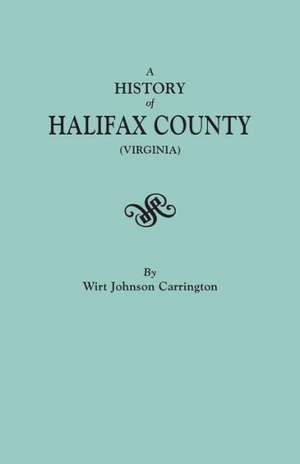 A History of Halifax County, Virginia de Wirt J. Carrington