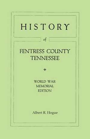 History of Fentress County, Tennessee. the Old Home of Mark Twain's Ancestors. World War Memorial Edition, 1920 de Albert Ross Hogue