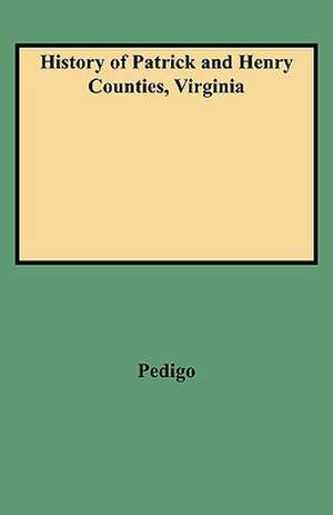 History of Patrick and Henry Counties, Virginia de Virginia G. Pedigo