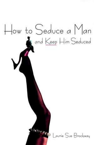 How to Seduce a Man de Laurie Sue Brockway