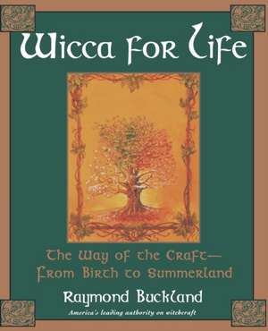 Wicca For Life: The Way of the Craft - From Birth to Summerland