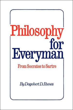 Philosophy for Everyman from Socrates to Sartre de Dagobert D. Runes