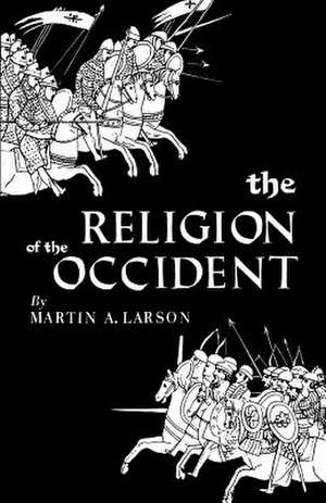 The Religion of the Occident de Martin A. Larson