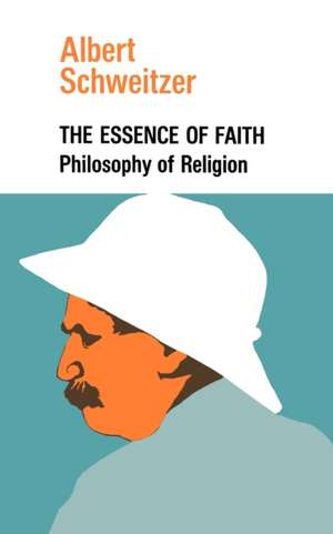 The Essence of Faith de Albert Schweitzer