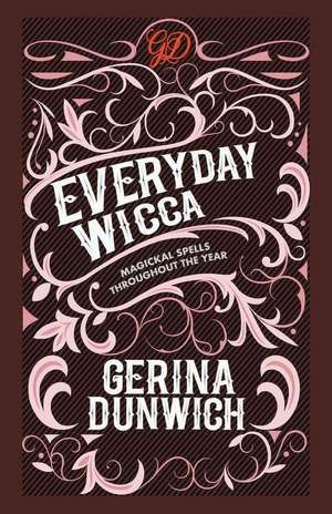 Everyday Wicca: Magickal Spells throughout the Year de Gerina Dunwich