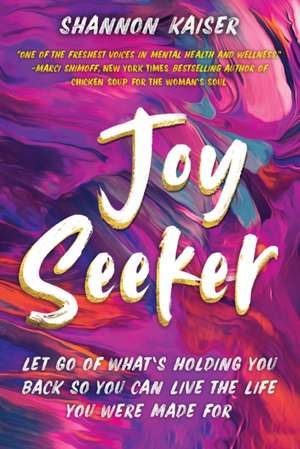 Joy Seeker: Let Go of What's Holding You Back So You Can Live the Life You Were Made For de Shannon Kaiser