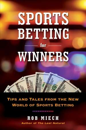 Sports Betting for Winners: Tips and Tales from the New World of Sports Betting de Rob Miech