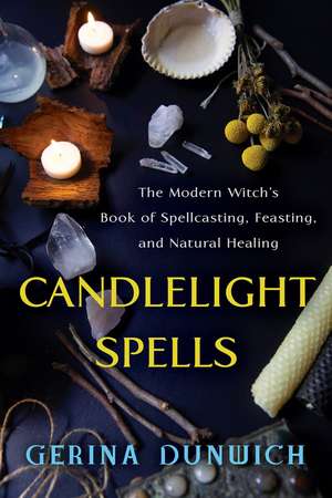 Candlelight Spells: The Modern Witch's Book of Spellcasting, Feasting, and Natural Healing de Gerina Dunwich