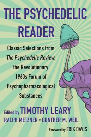 The Psychedelic Reader: Classic Selections from the Psychedelic Review, The Revolutionary 1960's Forum of Psychopharmacological Substanc de Timothy Leary