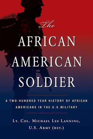 The African American Soldier: A Two-Hundred Year History of African Americans in the U.S. Military de Michael L. Lanning