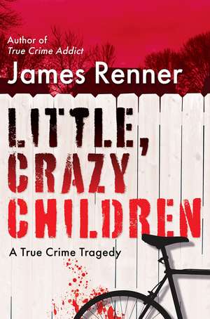 Little, Crazy Children: A True Crime Tragedy of Lost Innocence de James Renner