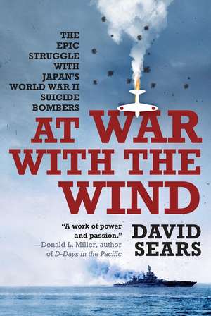 At War with the Wind: The Epic Struggle with Japan's World War II Suicide Bombers de David Sears