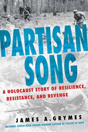 Partisan Song: A Holocaust Story of Resilience, Resistance, and Revenge de James A. Grymes