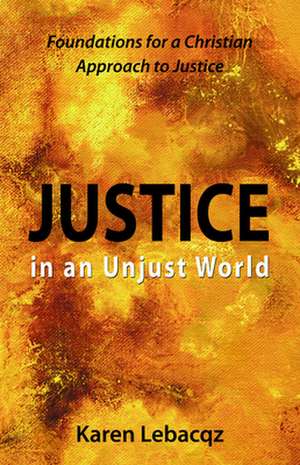 Justice in an Unjust World: Foundations for a Christian Approach in Justice de Karen Lebacqz