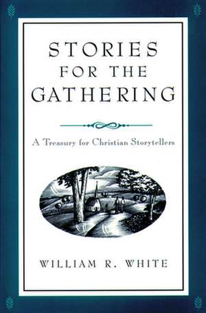 Stories for the Gathering: Contemporary Literature and the Life of Faith de W. R. White