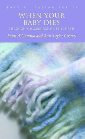 When Your Baby Dies: Through Miscarriage or Stillbirth de Louis A. Gamino