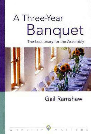 A Three-Year Banquet: The Lectionary for the Assembly de Gail Ramshaw