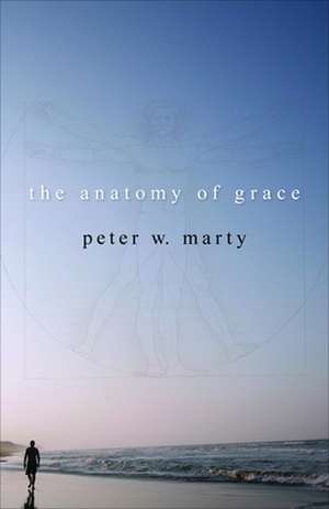 The Anatomy of Grace: Embarking on a Journey of Transformation de Peter W. Marty