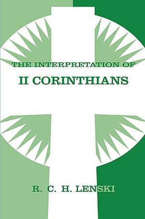 The Interpretation of II Corinthians: Lutheran Insights for Bible Study de Richard C. H. Lenski