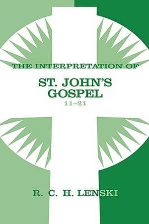 The Interpretation of St. John's Gospel 11-21: Lutheran Insights for Bible Study de Richard C. H. Lenski