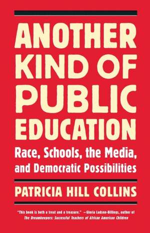 Another Kind of Public Education: Race, Schools, the Media, and Democratic Possibilities de Patricia Hill Collins