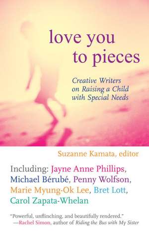 Love You to Pieces: Creative Writers on Raising a Child with Specialneeds de Suzanne Kamata