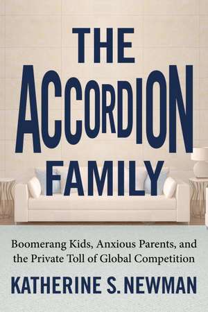 The Accordion Family: Boomerang Kids, Anxious Parents, and the Private Toll of Global Competition de Katherine S Newman