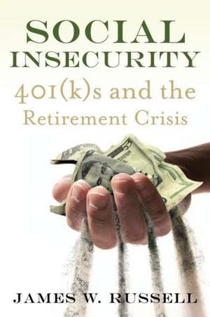 Social Insecurity: 401(k)S and the Retirement Crisis de James W. Russell