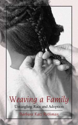 Weaving a Family: Untangling Race and Adoption de Barbara Katz Rothman