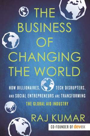 The Business of Changing the World de Raj Kumar